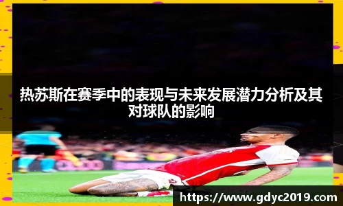 热苏斯在赛季中的表现与未来发展潜力分析及其对球队的影响